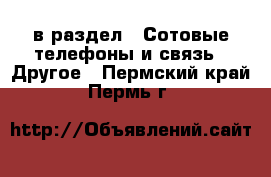  в раздел : Сотовые телефоны и связь » Другое . Пермский край,Пермь г.